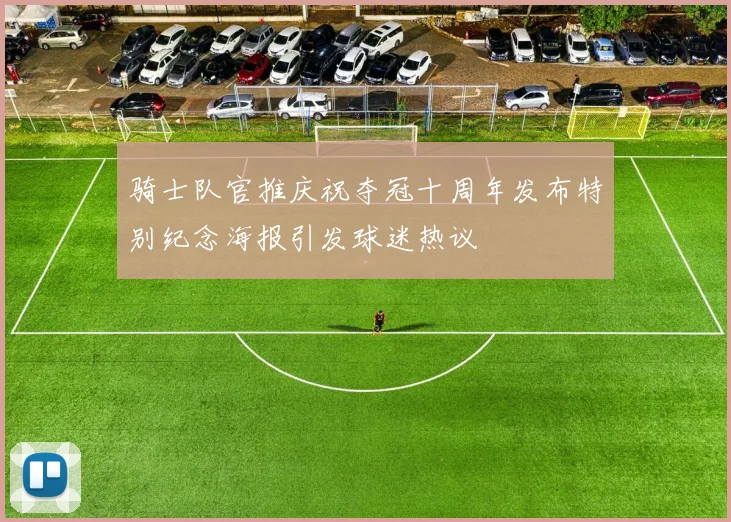 骑士队官推庆祝夺冠十周年发布特别纪念海报引发球迷热议