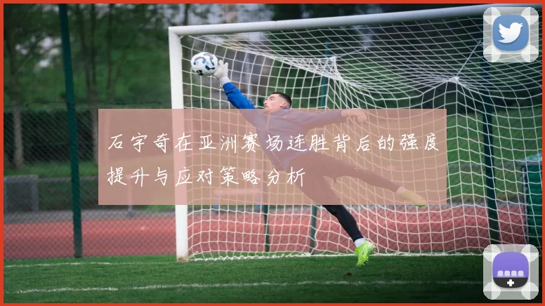 石宇奇在亚洲赛场连胜背后的强度提升与应对策略分析