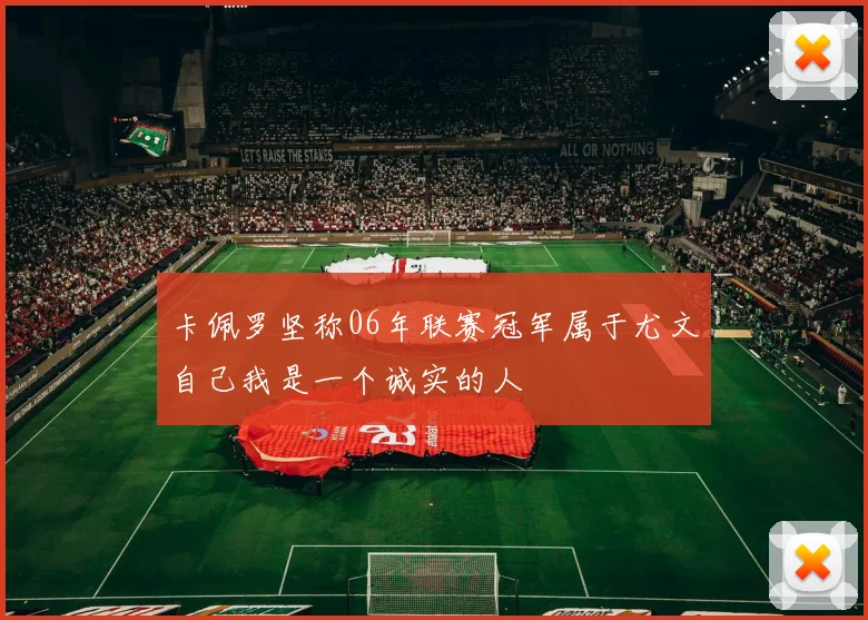 卡佩罗坚称06年联赛冠军属于尤文自己我是一个诚实的人